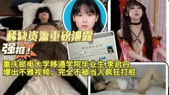 重磅泄露，重庆邮电大学移通学院毕业生李启丹爆出不雅视频，完全不被当人疯狂打桩！